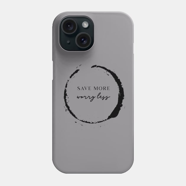 Save More Worry Less Tee Phone Case by Teez4Feez