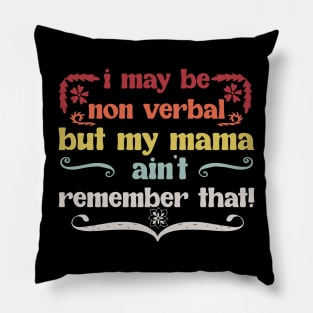 i may be non verbal but my mama aint remember that Pillow