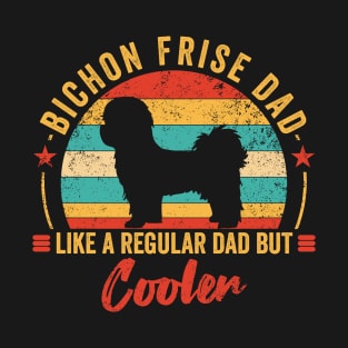 bichon frise dad like a regular dad but cooler - funny gift for bichon frise dog owner T-Shirt