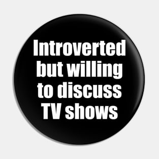 Introverted but willing to discuss TV shows Pin