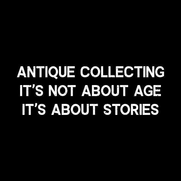 Antique Collecting It's Not About Age; It's About Stories by trendynoize