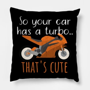 Motorcycle your car has a turbo cute Pillow