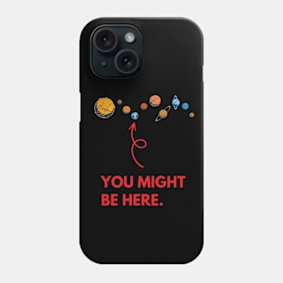 You Might Be Here. Phone Case