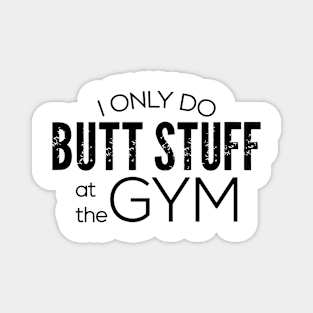 I Only Do Butt Stuff At The Gym Magnet