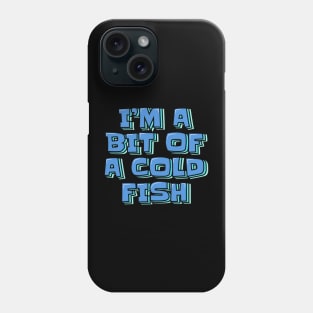 I'm A Bit Of A Cold Fish Phone Case