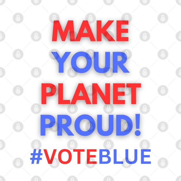 MAKE YOUR PLANET PROUD!  #VOTEBLUE by Doodle and Things