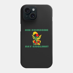 Did someone say goblins? Phone Case