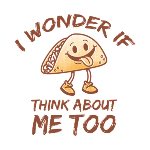 I Wonder If Tacos Think About Me Too by poppoplover