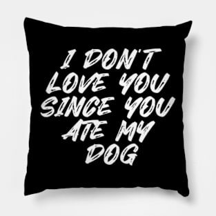 I Don't Love You Since You Ate My Dog Pillow