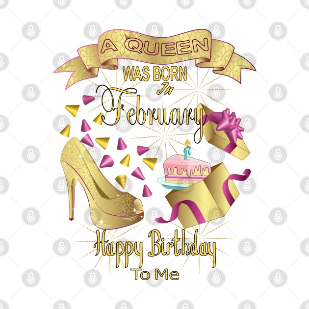 A Queen Was Born In February Happy Birthday To Me by Designoholic