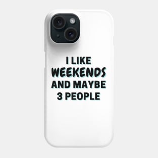 I Like Weekends And Maybe 3 People Phone Case