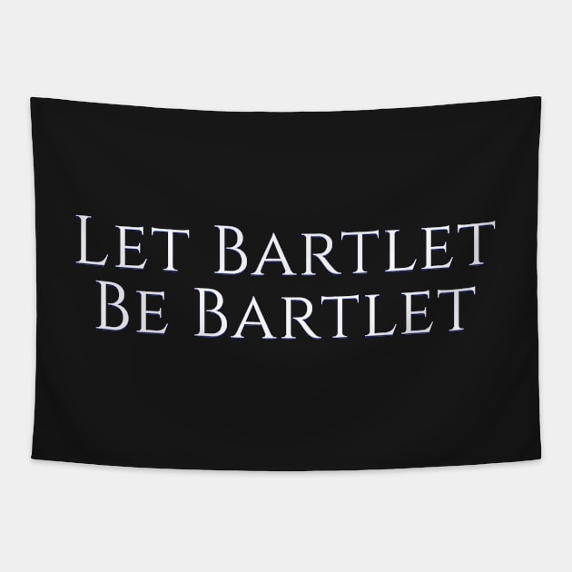 West Wing Font Quote Let Bartlet Be Bartlet Tapestry by baranskini