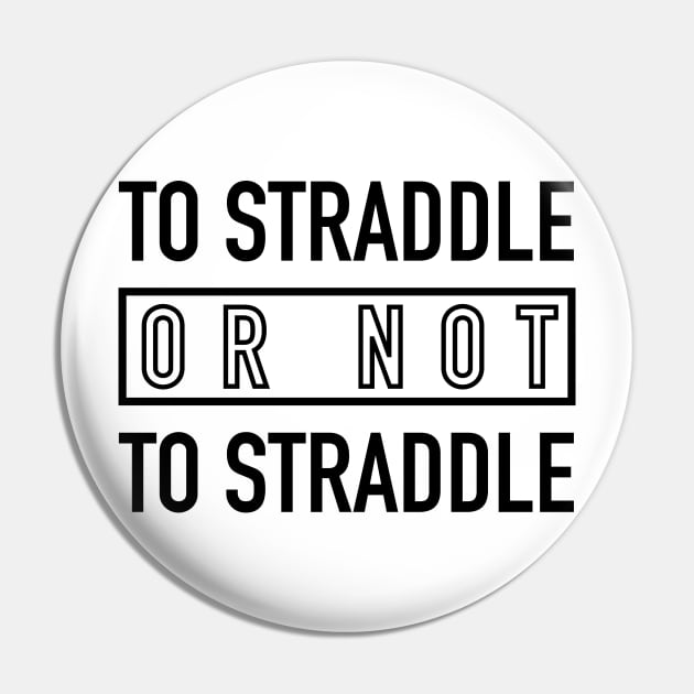 Straddle Pin by SuitedApparel