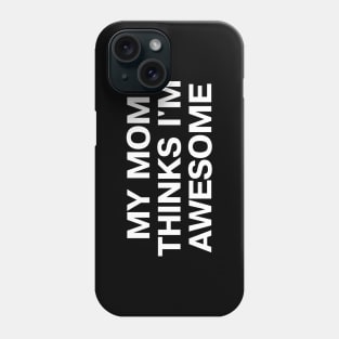 MY MOM THINKS I'M AWESOME Phone Case