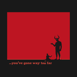 ...you've gone way too far 1 T-Shirt
