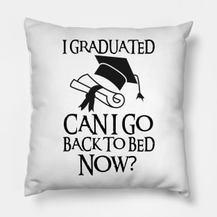 I Graduated Can I Go Back To Bed Now Pillow