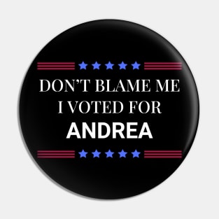 Don't Blame Me I Voted For Andrea Pin