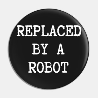 REPLACED BY A ROBOT Pin