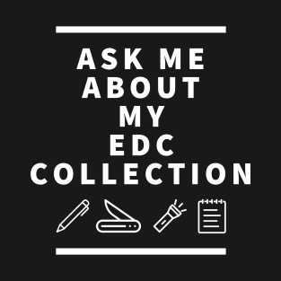 Ask Me About My EDC Collection T-Shirt