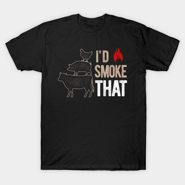 Discover I'd Smoke That Funny BBQ Party - Meat - T-Shirt