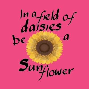 In a field of daisies be a Sunflower T-Shirt