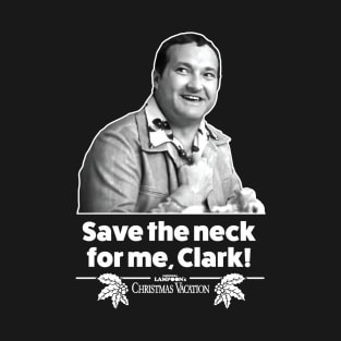 Save The Neck For Me , Clark - Christmas Vacation - Dark T-Shirt