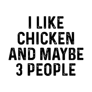 I Like Chicken And Maybe 3 People Funny T-Shirt