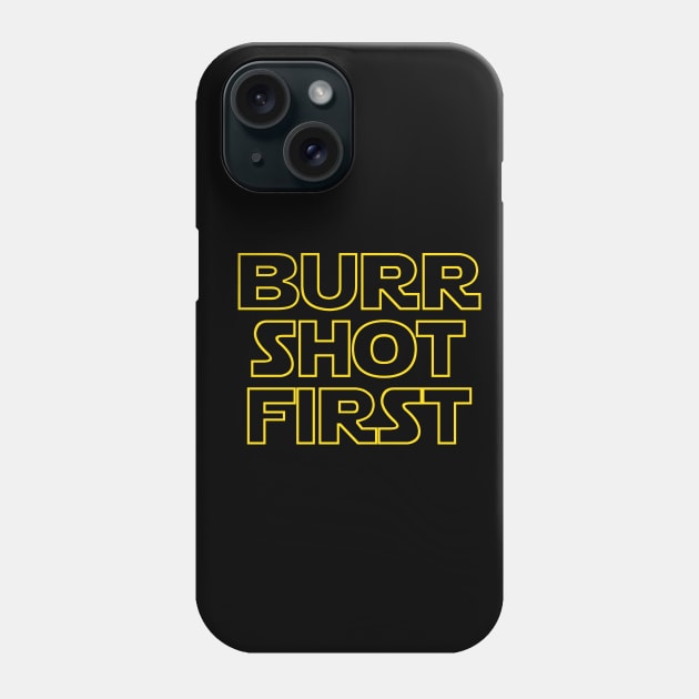 Burr shot first Phone Case by maestosos