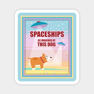 SPACESHIPS as IMAGINED BY THIS DOG Magnet