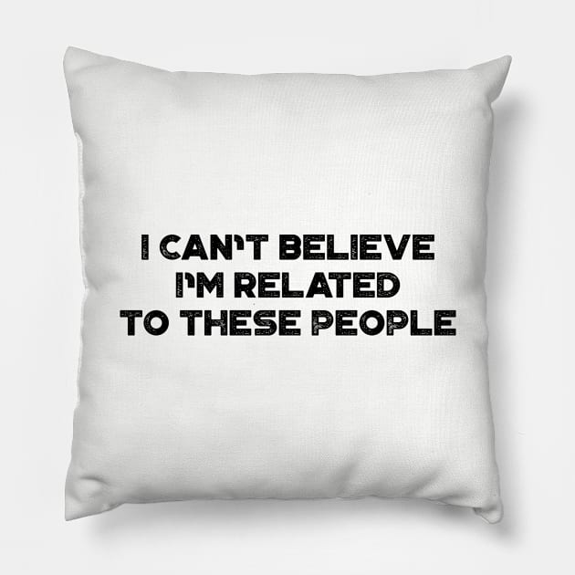 I Can't Believe I'm Related To These People Funny Pillow by truffela