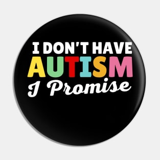 I Don't Have Autism I Promise Pin