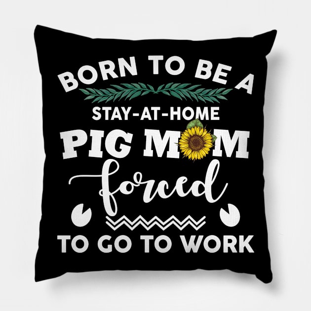 Born to be a stay at home pig mom Pillow by TeeAbe