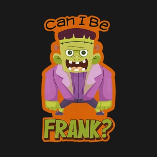 Can I Be Frank? Halloween costume design for Frankenstein, bride, zombie, ghost, scary funny pun humor lovers, T-Shirt