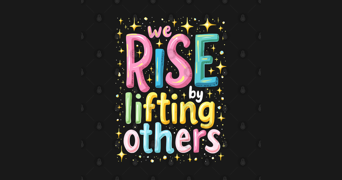 Inspirational Motivational Quote - We Rise By Lifting Others - We Rise ...
