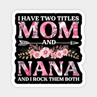 I Have Two Titles Mom And Nana Flowers Floral Mother's Day Magnet