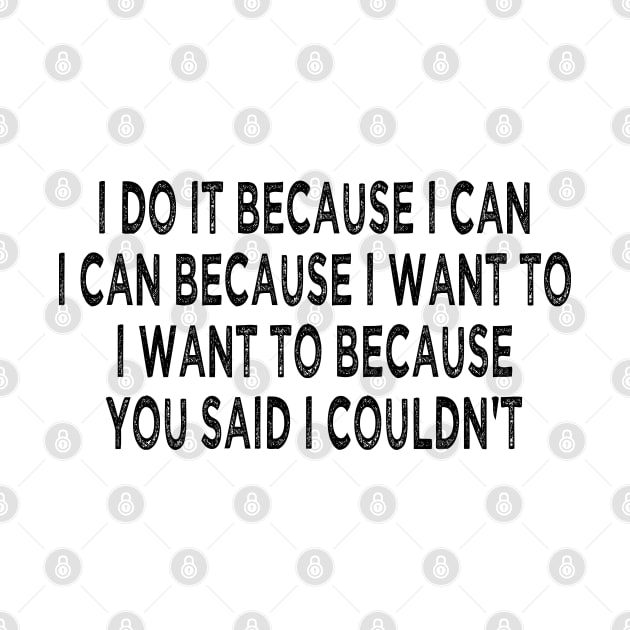 i do it because i can i can because i want to i want to because you said i couldn't by mdr design