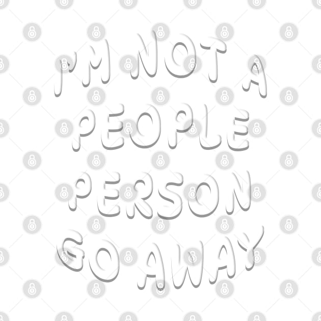 I'M NOT A PEOPLE PERSON GO AWAY by Roly Poly Roundabout