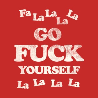 Fa La La La La Go F*ck Yourself - Funny Christmas T-Shirt