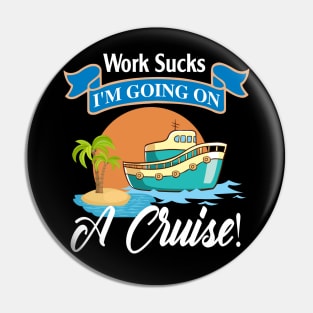 Work Sucks I'm Going On A Cruise Pin