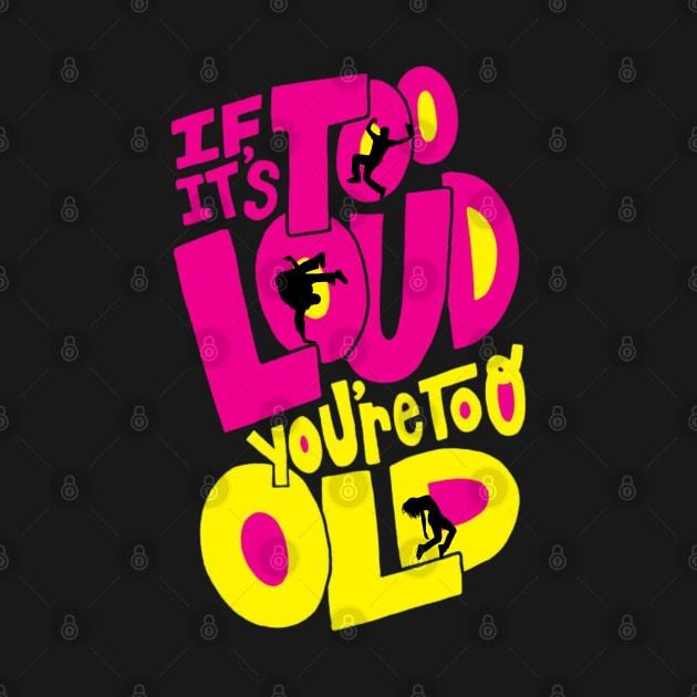 If It's Too Loud You're Too Old by Owlora Studios