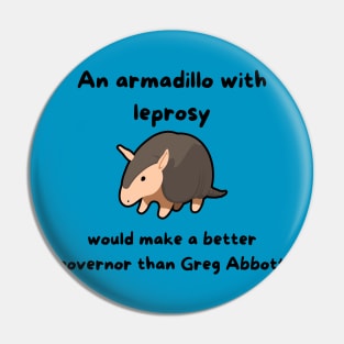 An Armadillo With Leprosy Would Make A Better Governor Than Greg Abbott Pin