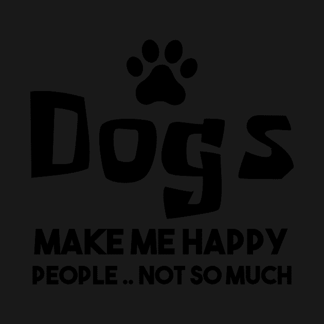 Dogs make me happy people not so much by Mographic997