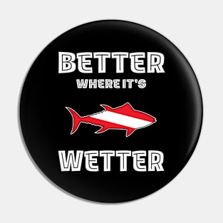 Better Where It's Wetter -Fish Funny Scuba Dive Pin