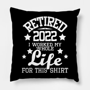 Retired 2022 I Worked My Whole Life Pillow