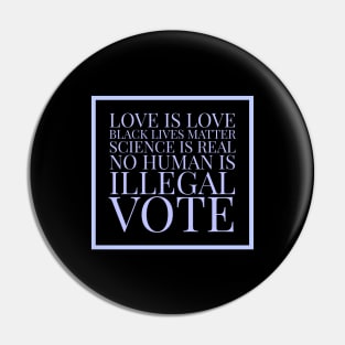 Love is love, black lives matter, science is real, no human is illegal, vote Pin