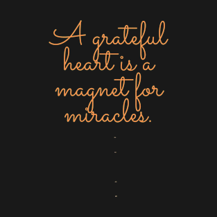 A grateful heart is a magnet for miracles. T-Shirt