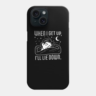 When I get up, I'm going to lie down Phone Case