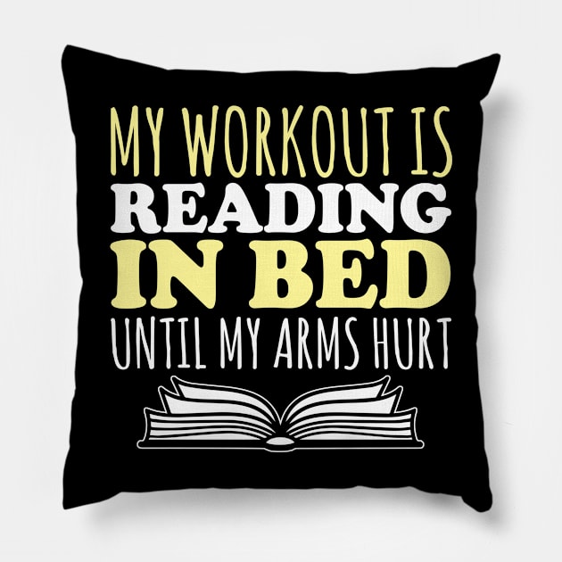 My Workout Is Reading In Bed Until My Arm Hurts - Books Pillow by fromherotozero