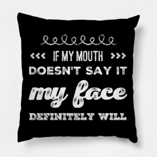 If my mouth doesn't say it My face definitely will funny sarcastic saying Pillow