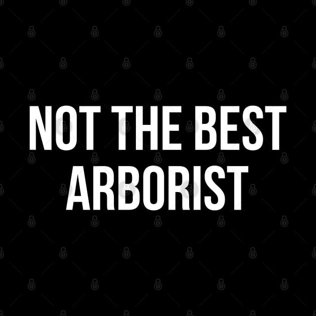 Not the best arborist (White font) by taurusworld